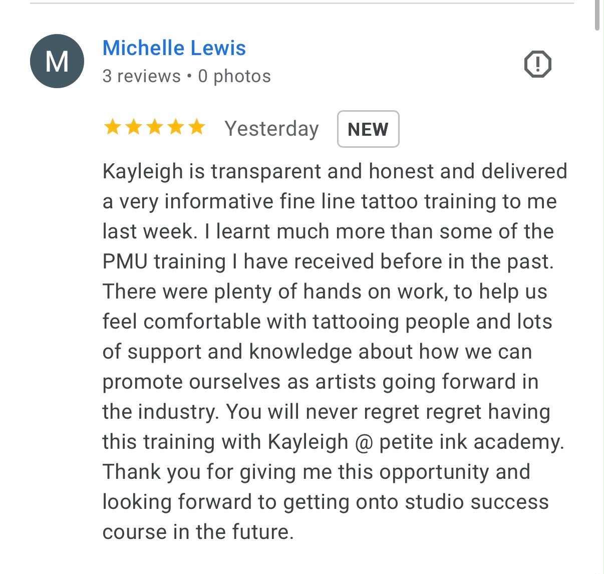Five-star Google review from Michelle Lewis: Kayleigh is transparent and honest and delivered a very informative fine line tattoo training to me last week. I learnt much more than some of the PMU training I have received before in the past. There were plenty of hands on work, to help us feel comfortable with tattooing people and lots of support and knowledge about how we can promote ourselves as artists going forward in the industry. You will never regret having this training with Kayleigh at petite ink academy.