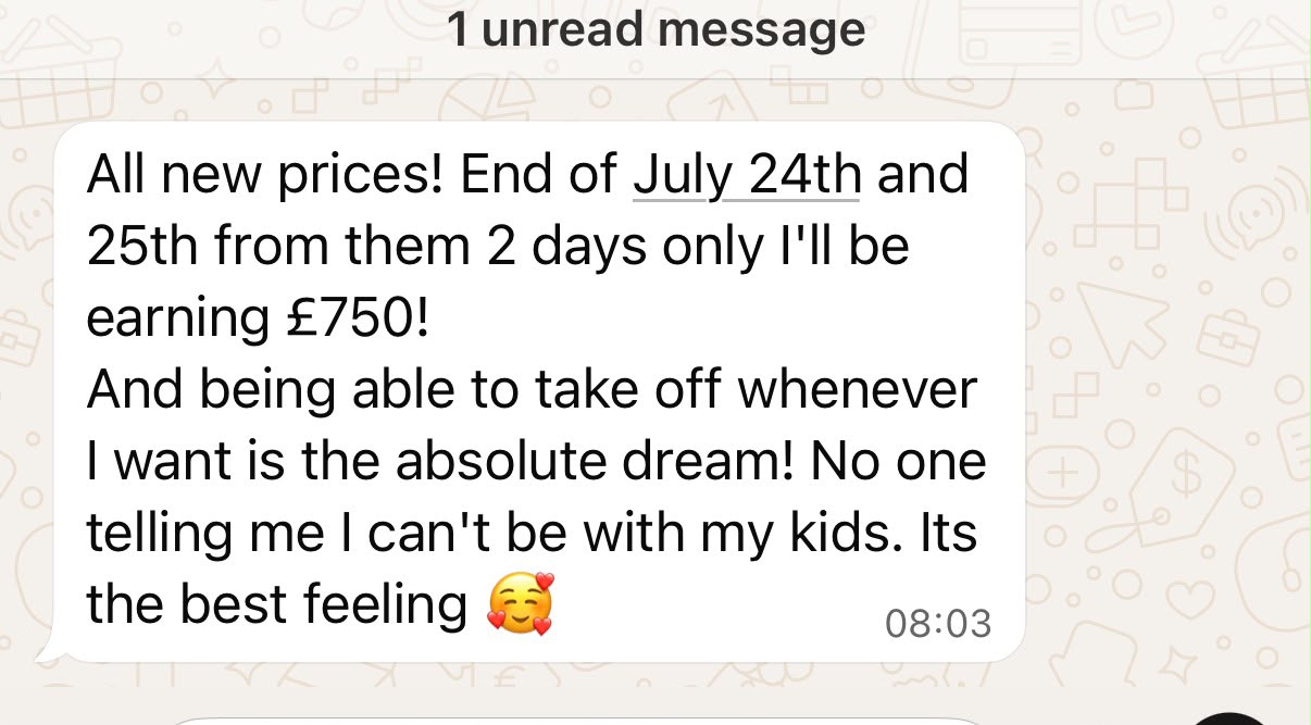 A Studio Success member's message: All new prices! From two days only I'll be earning £750. And being able to take off whenever I want is the absolute dream. No one telling me I can't be with my kids. It's the best feeling.